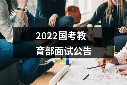 2022国考教育部面试公告 图片