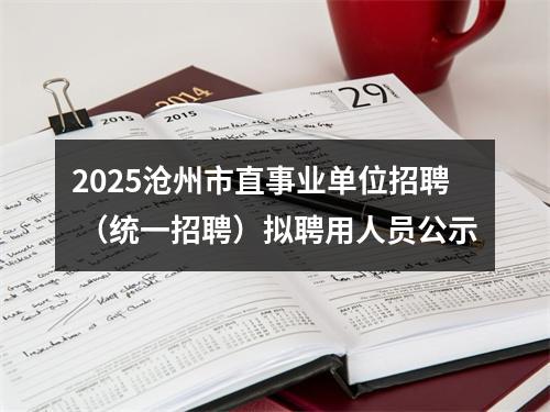 2025沧州市直事业单位招聘  （统一招聘）拟聘用人员公示 图片