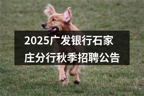 2025广发银行石家庄分行秋季招聘公告 图片