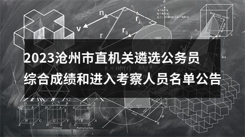 2023沧州市直机关遴选公务员综合成绩和进入考察人员名单公告 图片