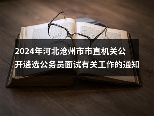 2024年河北沧州市市直机关公开遴选公务员面试有关工作的通知 图片